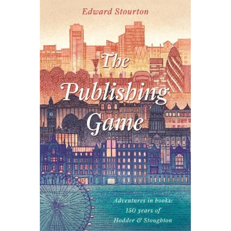 The Publishing Game: Adventures in Books: 150 years of Hodder & Stoughton