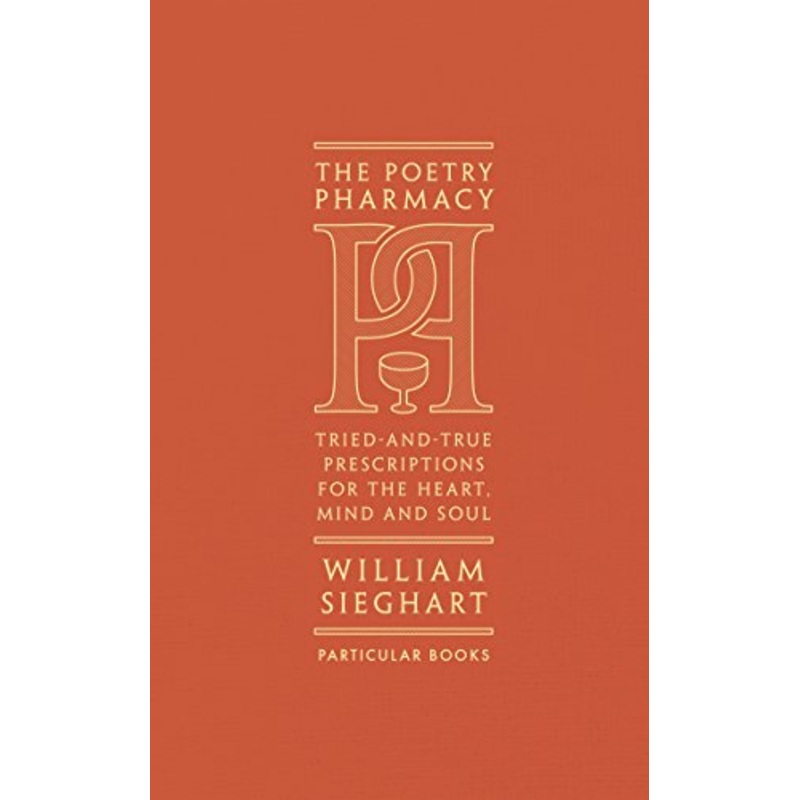 The Poetry Pharmacy: Tried-and-True Prescriptions for the Heart, Mind and Soul