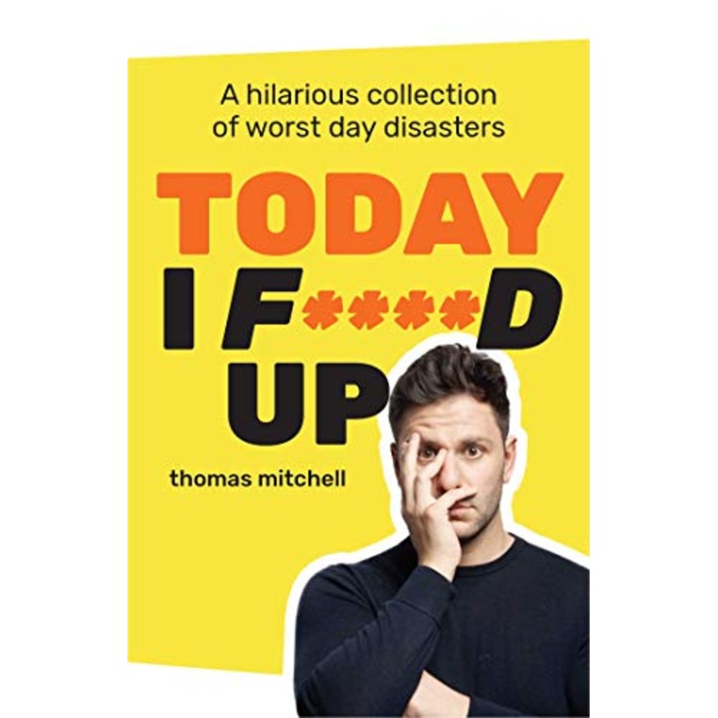 Today I F****d Up: A hilarious collection of worst day disasters