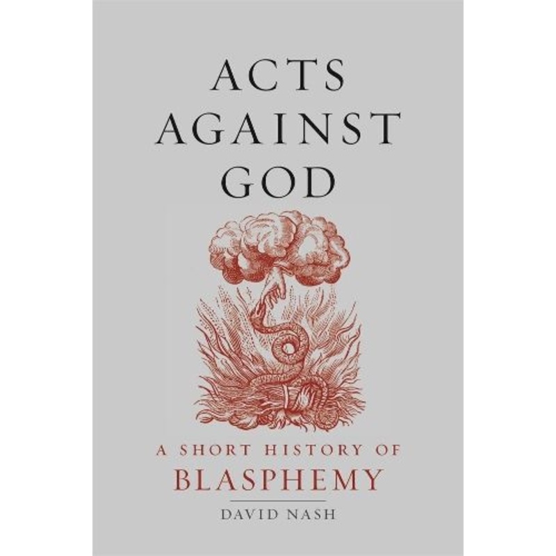 Acts Against God: A Short History of Blasphemy