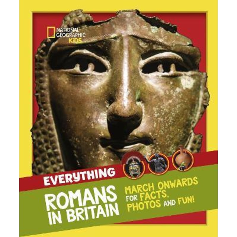 Everything: Romans in Britain: March onwards for facts, photos and fun! (National Geographic Kids)