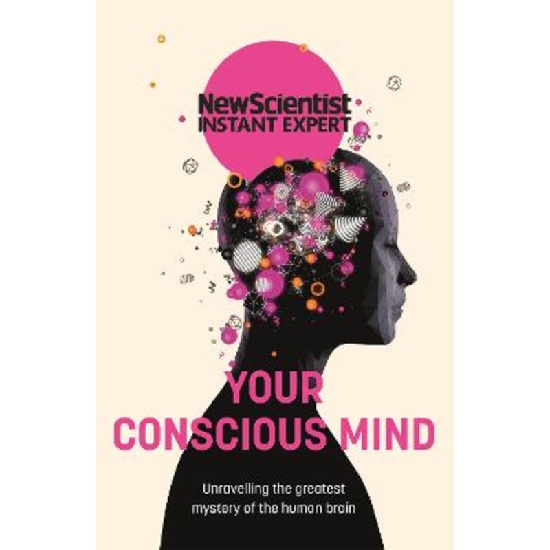 Your Conscious Mind: Unravelling the greatest mystery of the human brain