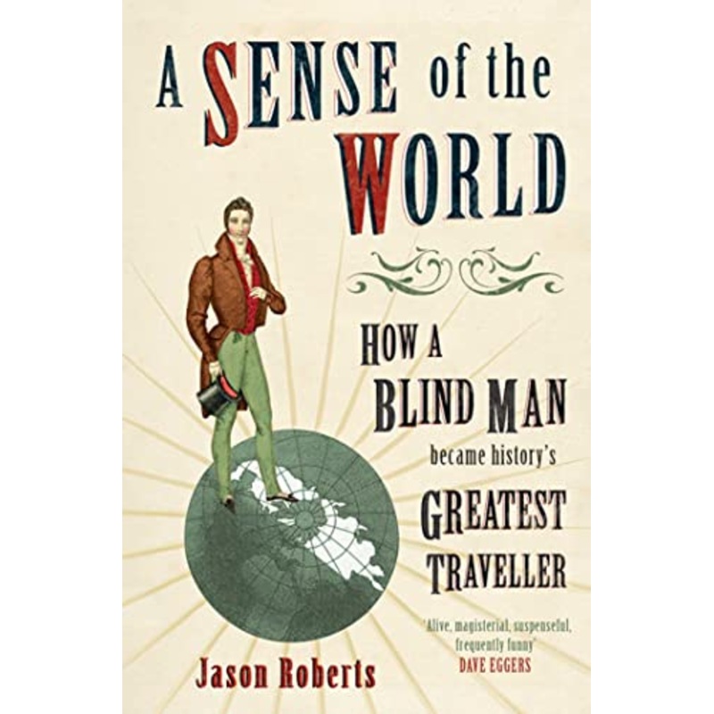 A Sense of the World: How a Blind Man Became History's Greatest Traveller