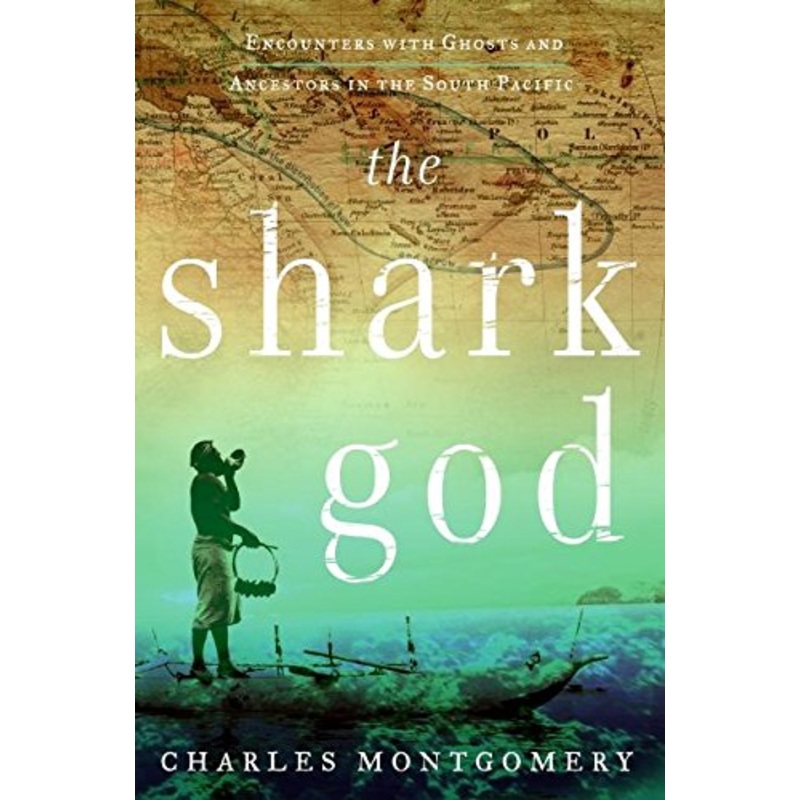 The Shark God: Encounters with Ghosts and Ancestors in the South Pacific