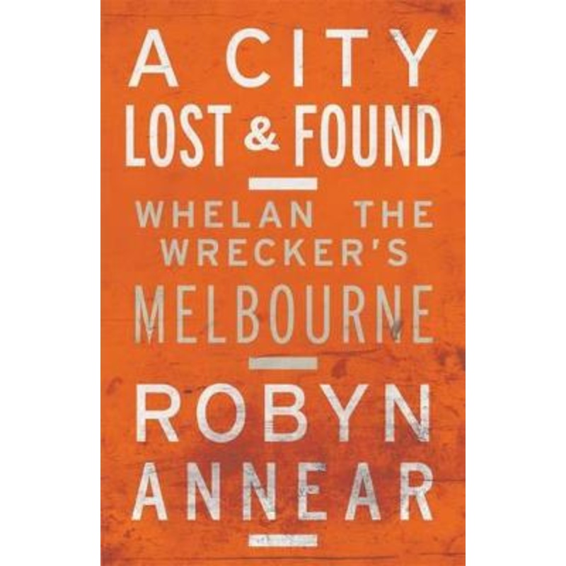 A City Lost & Found: Whelan the Wrecker's Melbourne