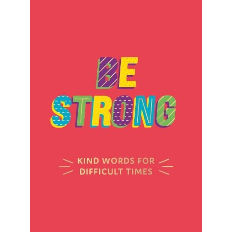 Be Strong: Kind Words for Difficult Times