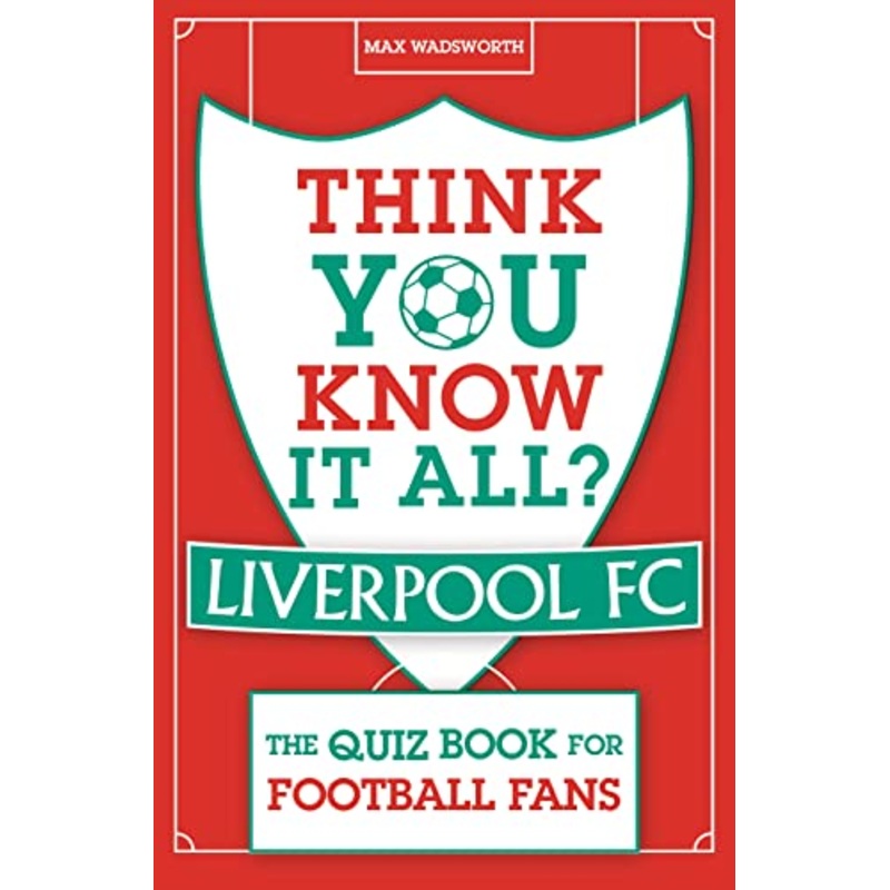 Think You Know It All? Liverpool FC: The Quiz Book for Football Fans