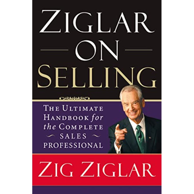 Ziglar on Selling: The Ultimate Handbook for the Complete Sales Professional