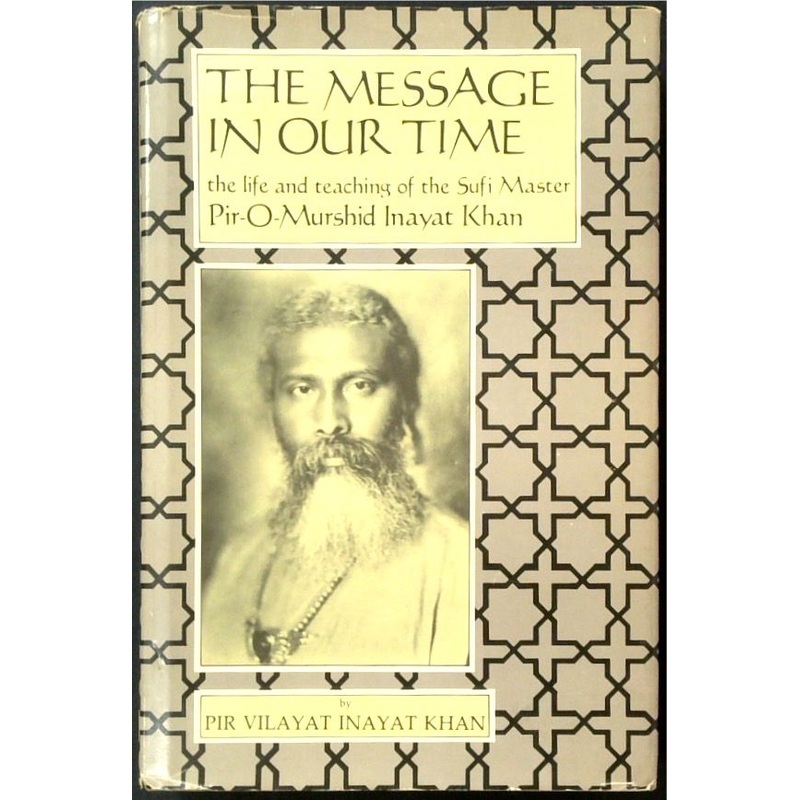 The Message of Our Time: The Life and Teaching of the Sufi Master, Pir-O-Murshid Inayat Khan