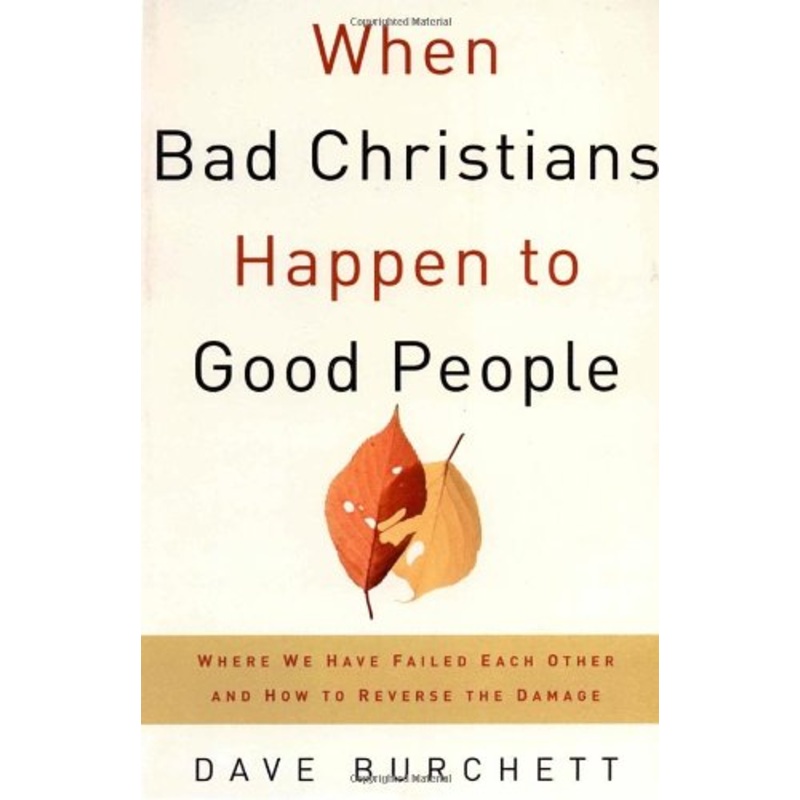 When Bad Christians Happen to Good People: Where We Have Failed Each Other and How to Reverse the Damage
