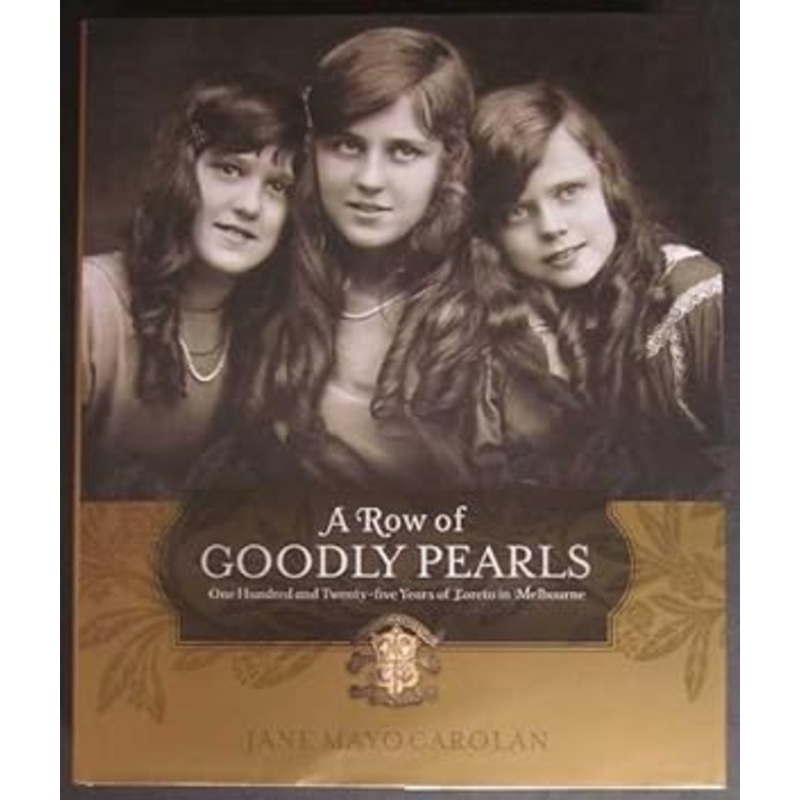 A Row of Goodly Pearls One Hundred and Twenty-Five Years of Loreto in Melbourne