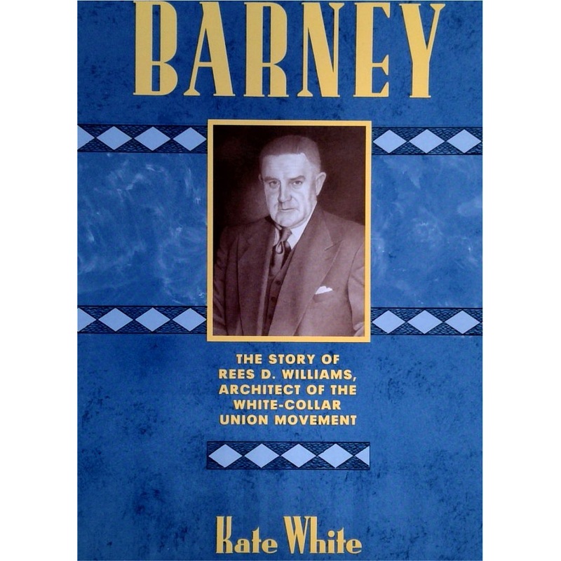 Barney: The Story of Rees D. Williams, Architect of the White-Collar Union Movement