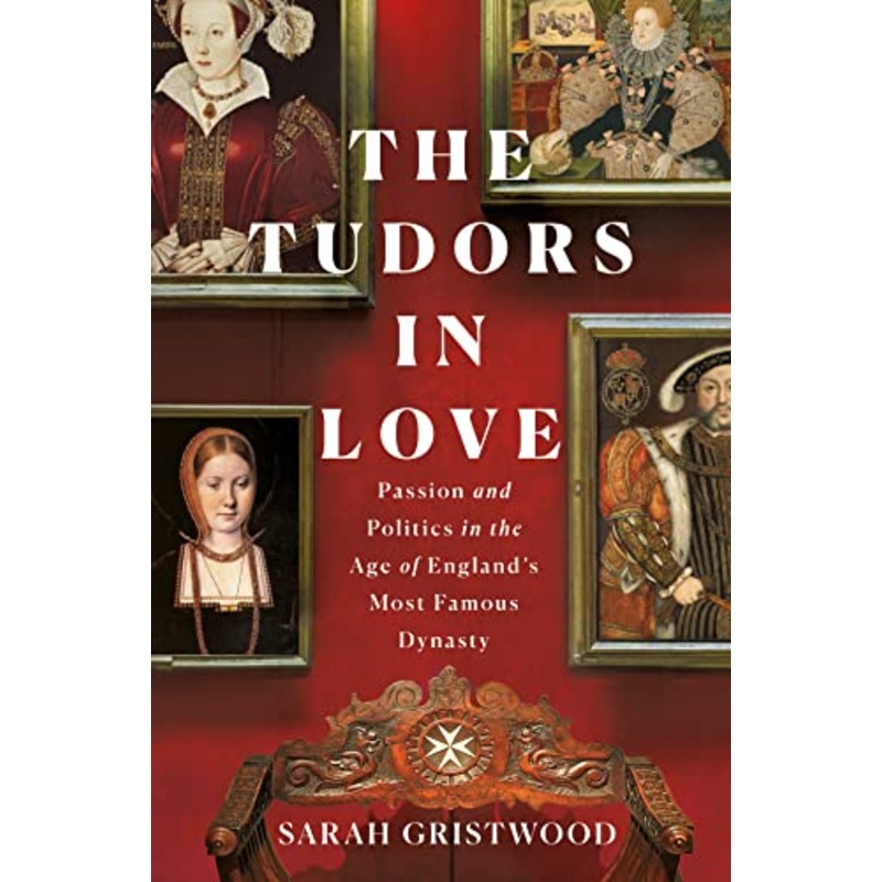 The Tudors in Love: Passion and Politics in the Age of England's Most Famous Dynasty