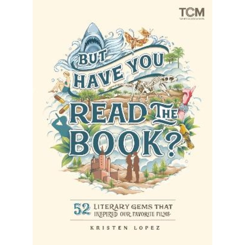 But Have You Read the Book?: 52 Literary Gems That Inspired Our Favorite Films