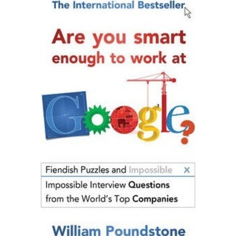 Are You Smart Enough to Work at Google?: Fiendish Interview Questions and Puzzles from the World's Top Companies