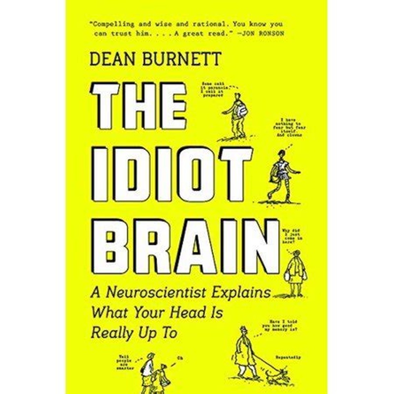 The Idiot Brain: A Neuroscientist Explains What Your Head is Really Up To