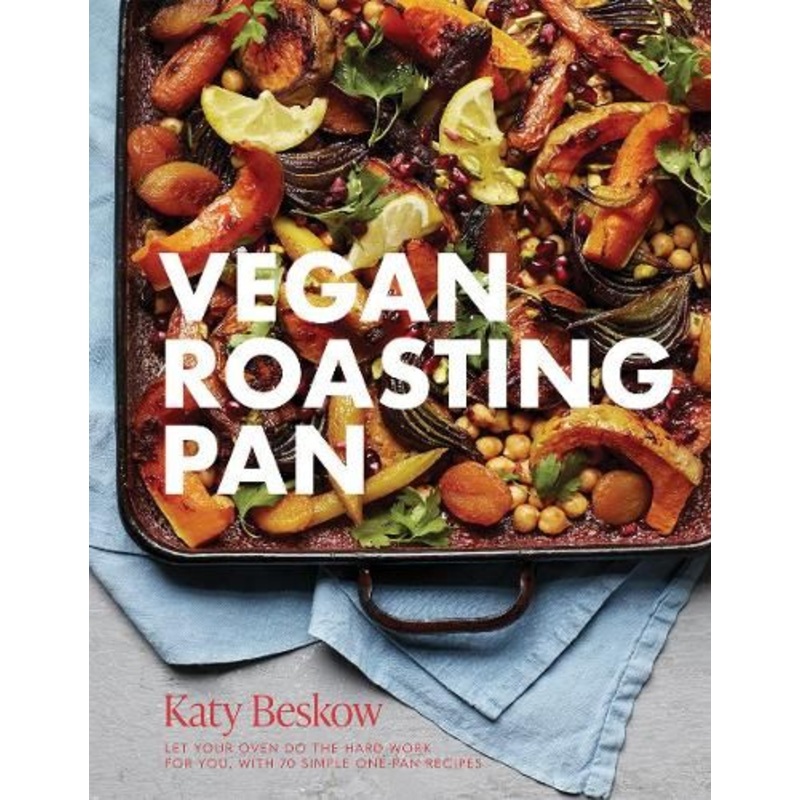 Vegan Roasting Pan: Let Your Oven Do the Hard Work for You, With 70 Simple One-Pan Recipes