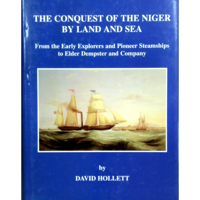 The Conquest Of The Niger By Land And Sea: From The Early Explorers And Pioneer Steamships To Elder Dempster And Company