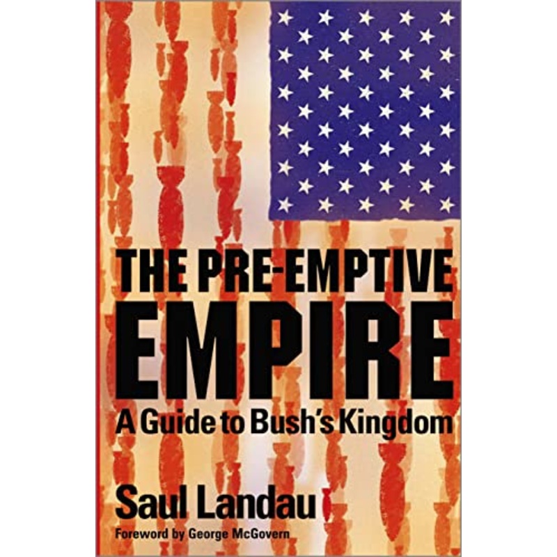 The Pre-Emptive Empire: A Guide to Bush's Kingdom