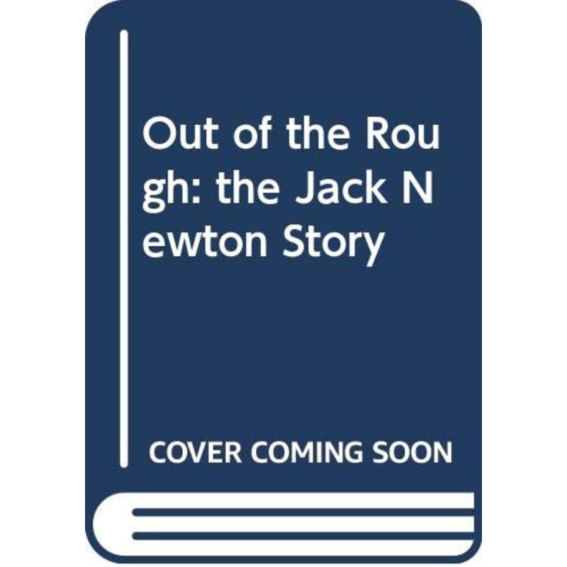 Out of the Rough: the Jack Newton Story: The Jack Newton Story