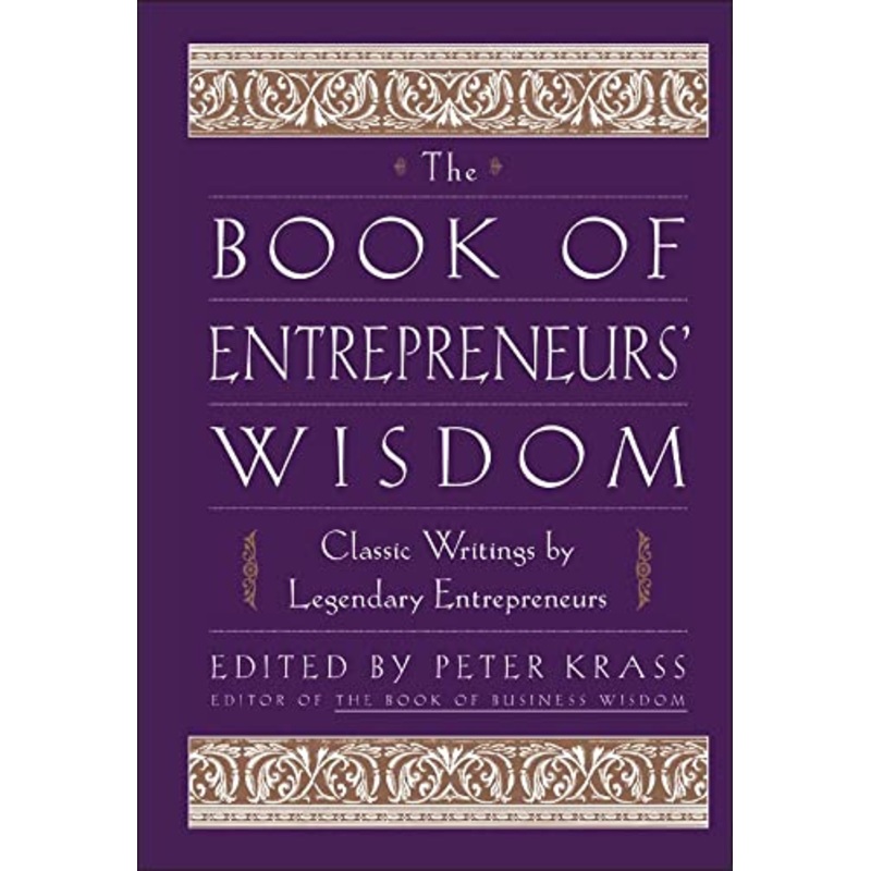 The Book of Entrepreneurs' Wisdom - Classic Writings by Legendary Entrepreneurs