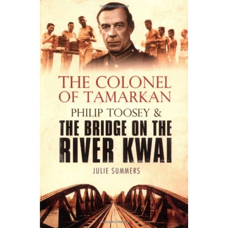 The Colonel of Tamarkan: Philip Toosey and the Bridge on the River Kwai