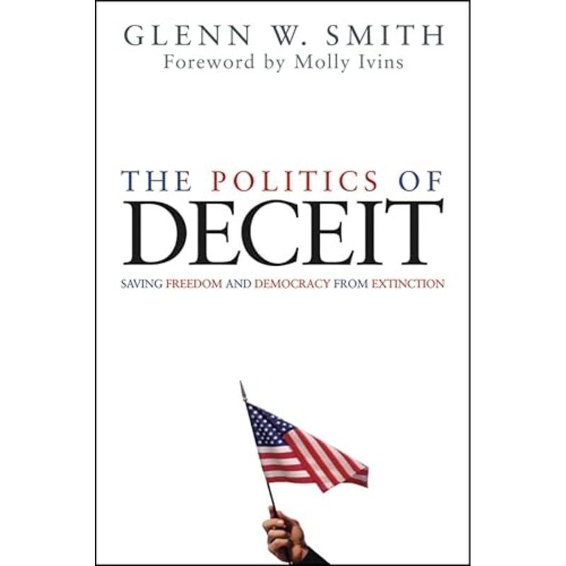 The Politics of Deceit: Saving Freedom and Democracy from Extinction