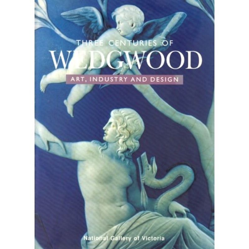 Three Centuries of Wedgwood: Art, Industry and Design: Art, Industry and Design