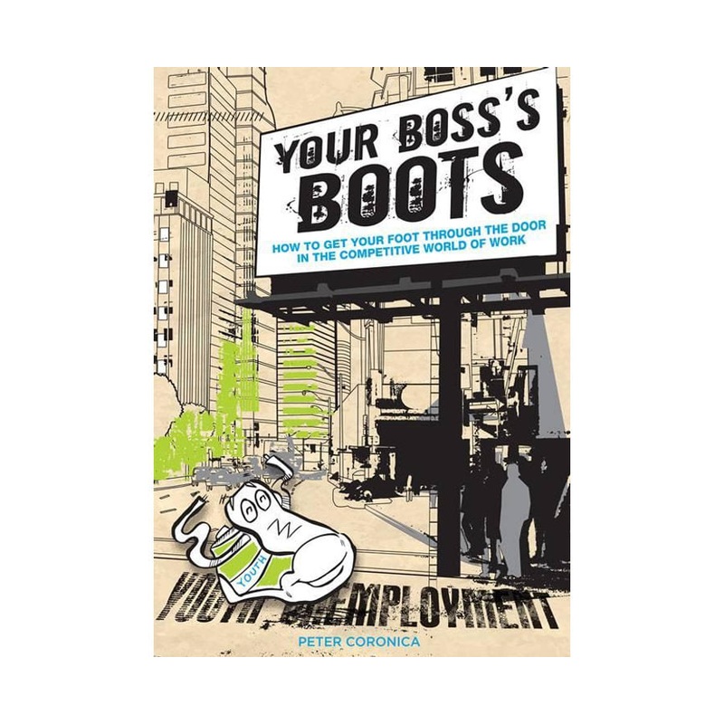 Your Boss' Boots: how to get your foot through the door in the competitive world of work