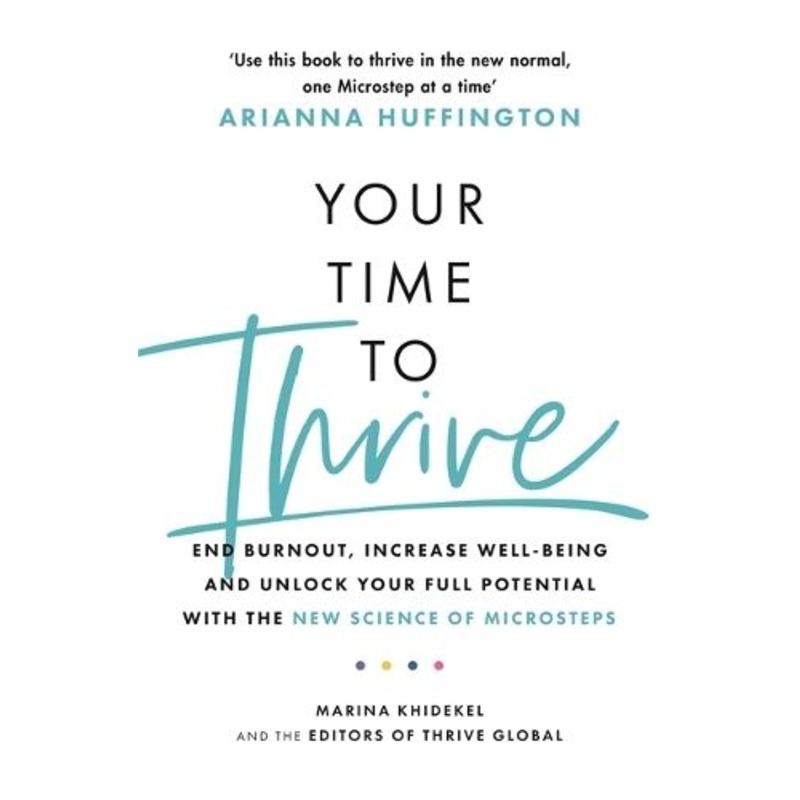 Your Time to Thrive: End Burnout, Increase Well-being, and Unlock Your Full Potential with the New Science of Microsteps