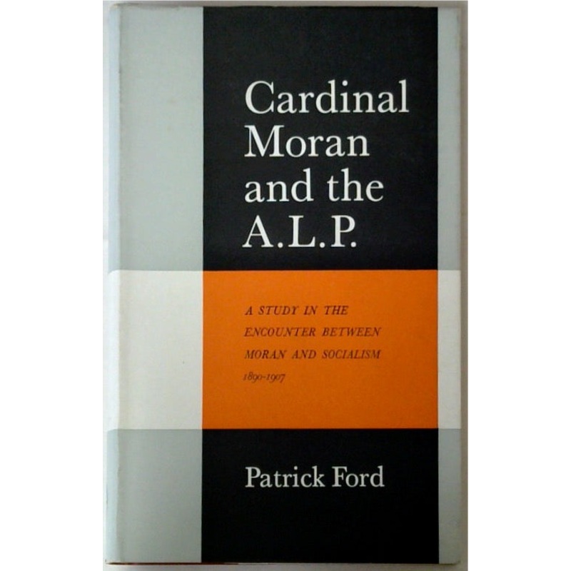 Cardinal Moran and the A.L.P. A Study in the Encounter Between Moran and Socialism 1890-1907