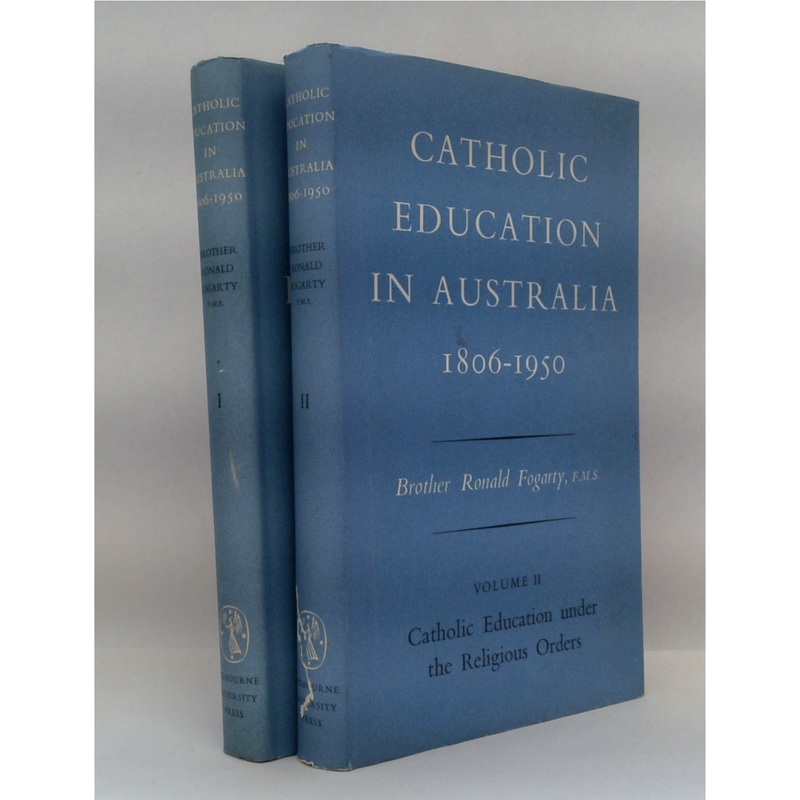 Catholic Education In Australia 1806-1950. Volume I: Catholic Schools & The Denominational System: Volume II: Catholic Education Under The Religious Orders