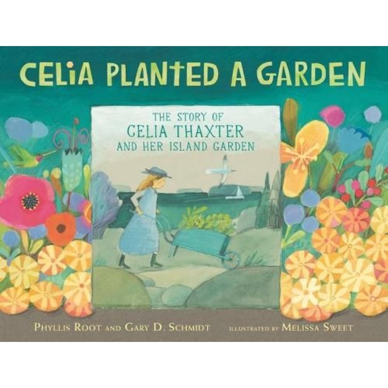 Celia Planted a Garden: The Story of Celia Thaxter and Her Island Garden