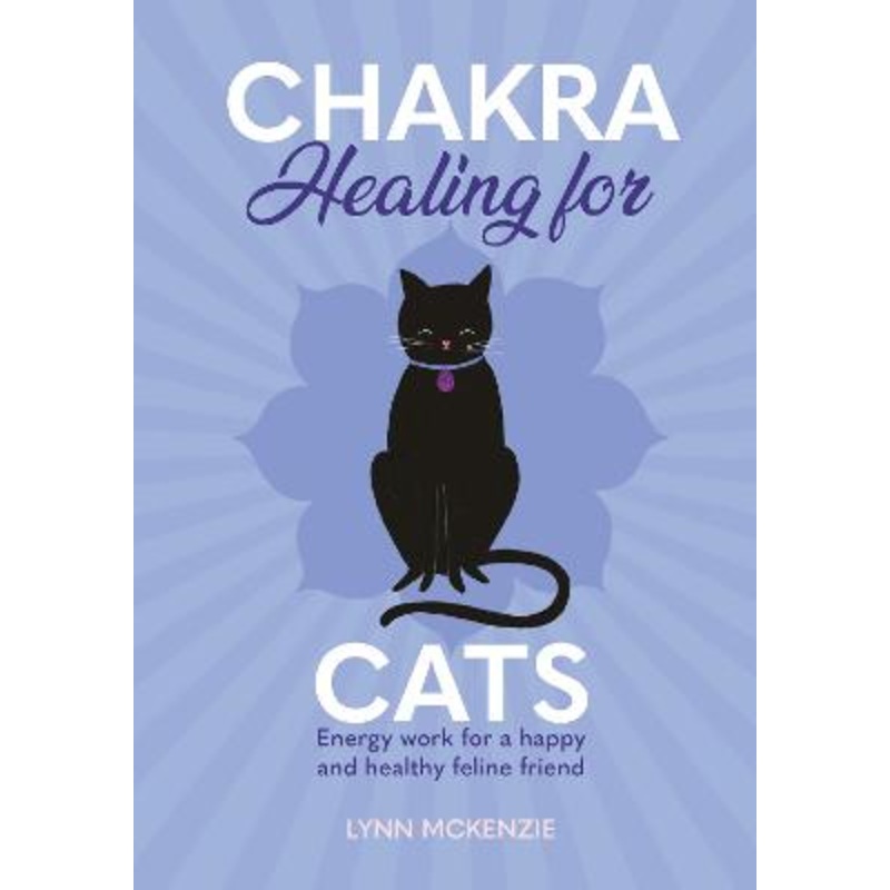 Chakra Healing for Cats: Energy work for a happy and healthy feline