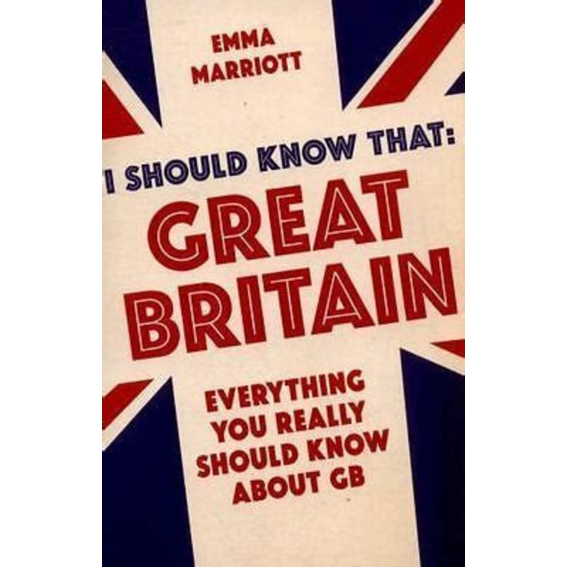 I Should Know That: Great Britain: Everything You Really Should Know About GB