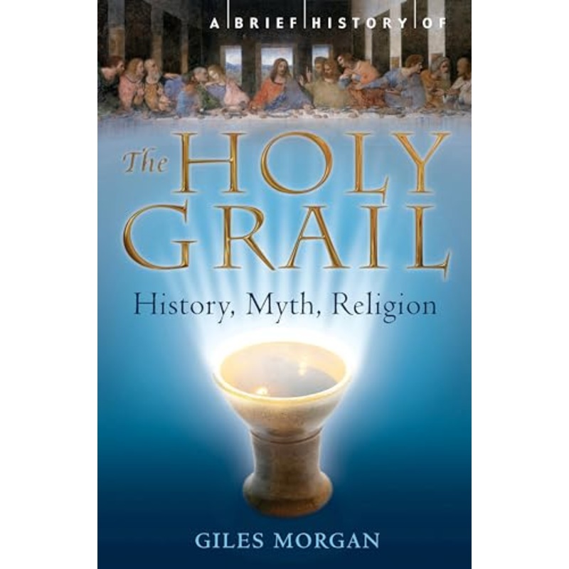 A Brief History of the Holy Grail: The Legendary Quest