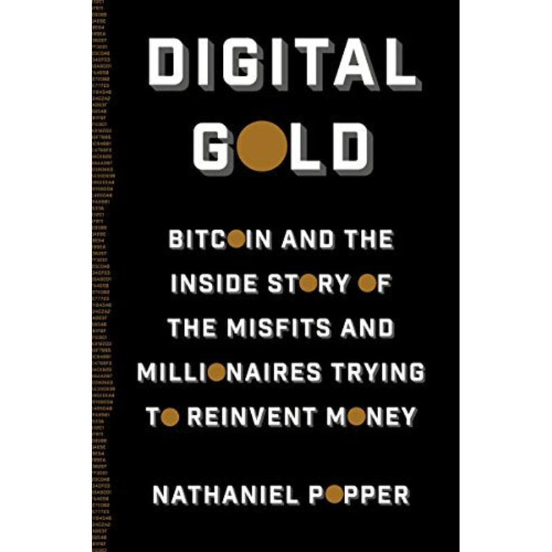 Digital Gold: Bitcoin and the Inside Story of the Misfits and Millionaires Trying to Reinvent Money
