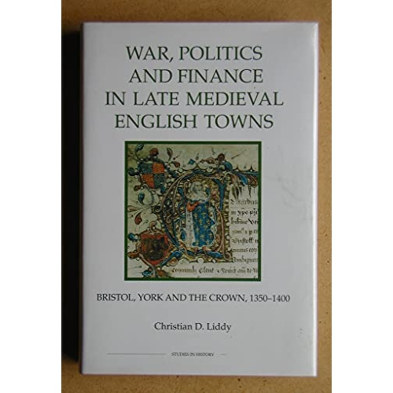 War, Politics and Finance in Late Medieval English Towns: Bristol, York and the Crown, 1350-1400