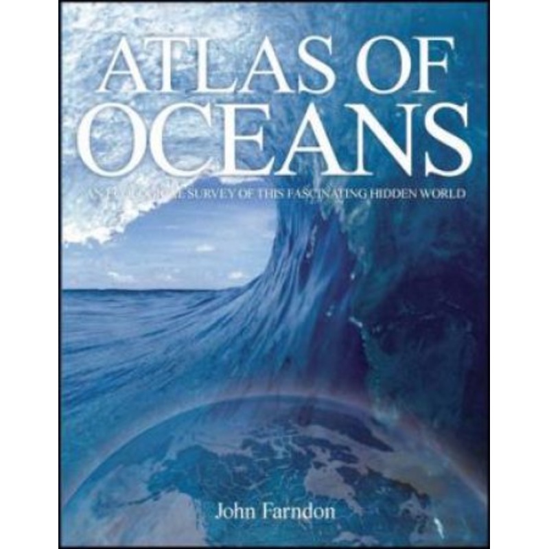 Atlas of Oceans Australian Geographic: An Ecological Survey of This Fascinating Hidden World