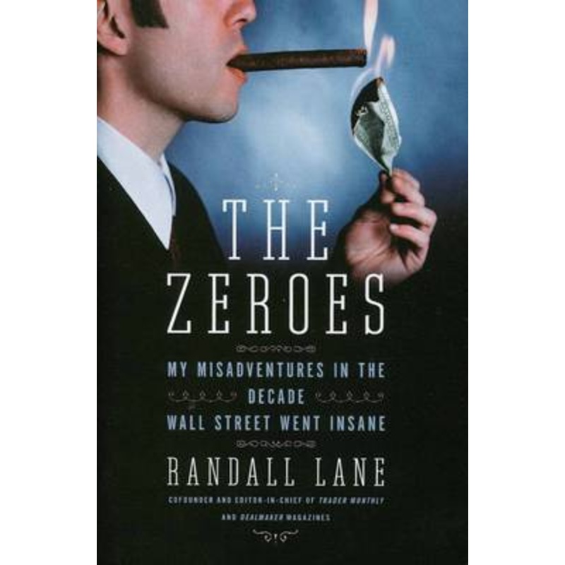 The Zeroes: My Misadventures in the Decade Wall Street Went Insane