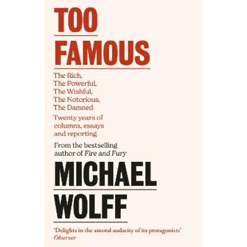 Too Famous: The Rich, The Powerful, The Wishful, The Damned, The