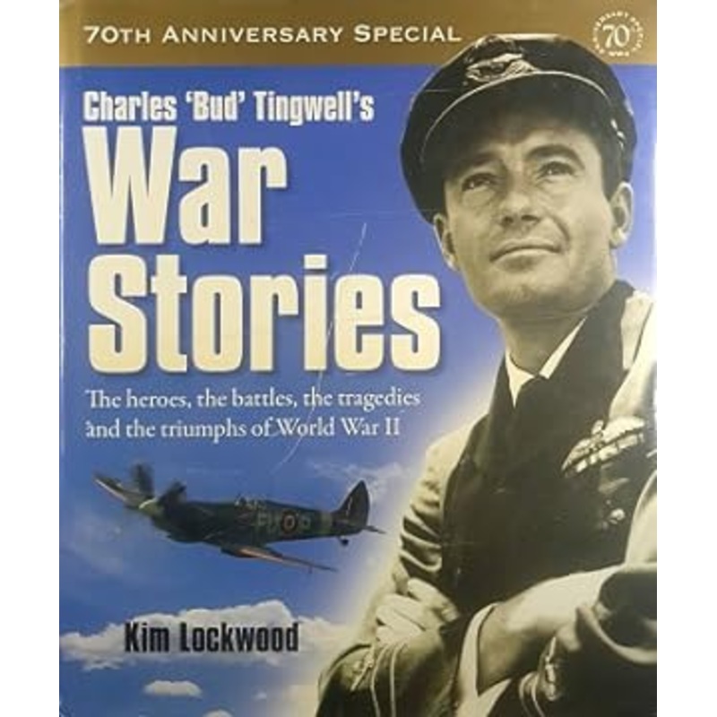 Charles 'Bud' Tingwell's War Stories: The Heroes, the Battles, the Tragedies and the Triumphs of World War II