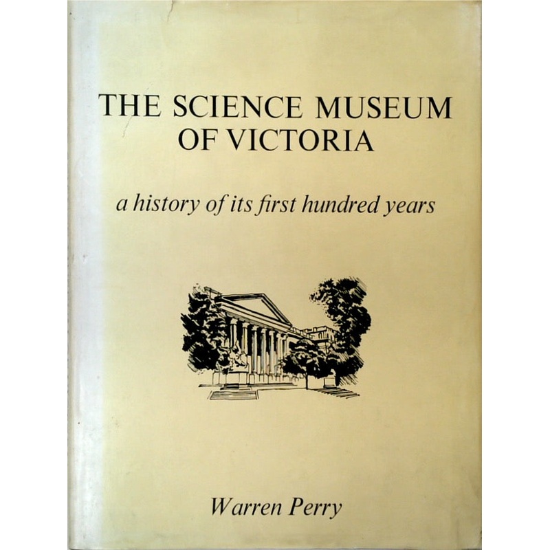 THE SCIENCE MUSEUM OF VICTORIA: A History of Its First Hundred Years