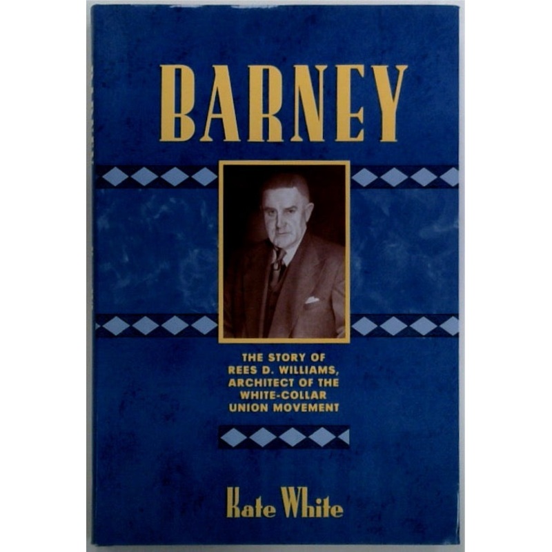 Barney The Story of Rees D. Williams, Architect of the White-Collar Union Movement