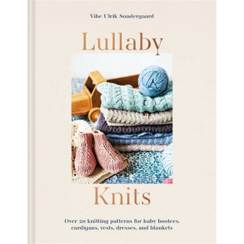 Lullaby Knits: Over 20 knitting patterns for baby booties, cardigans, vests, dresses and blankets