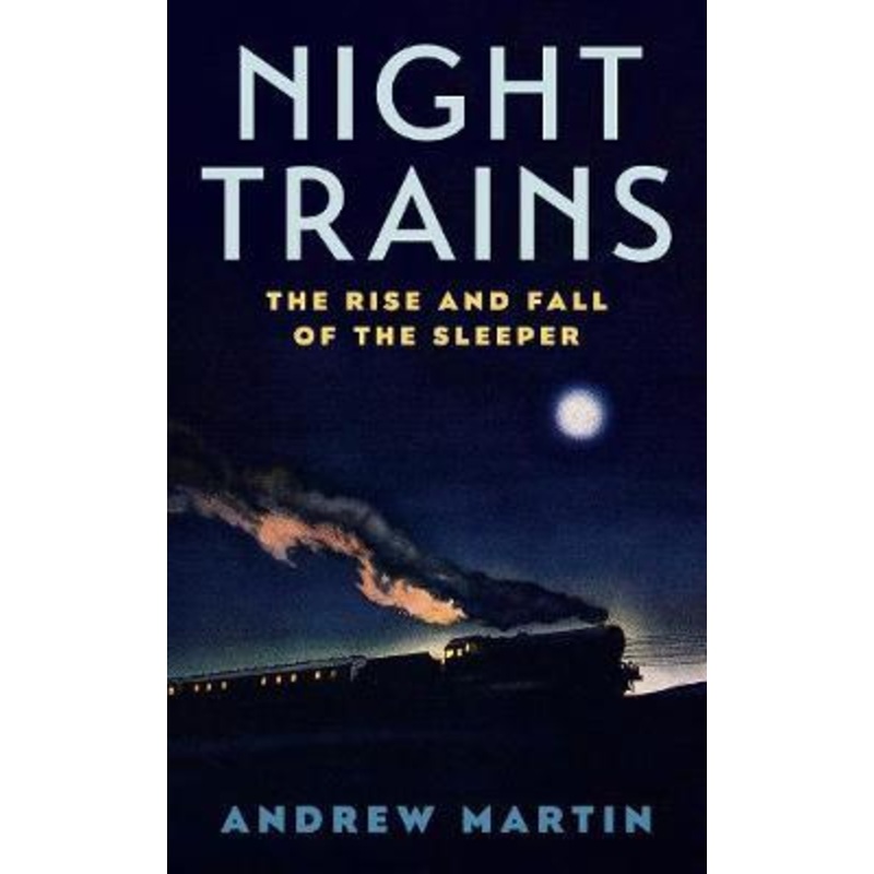 Night Trains: The Rise and Fall of the Sleeper