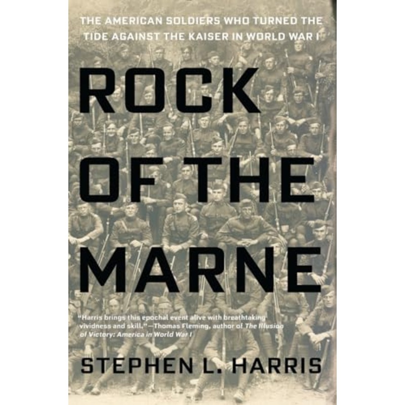 Rock Of The Marne: The American Soldiers Who Turned the Tide Against the Kaiser in World War I.