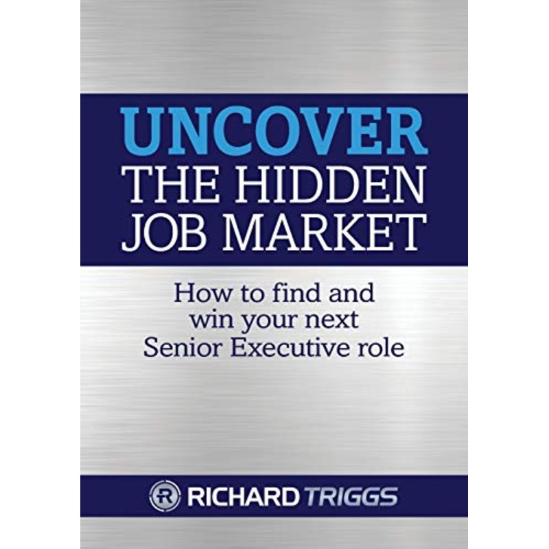 Uncover the Hidden Job Market: How to Find and Win Your Next Senior Executive Role