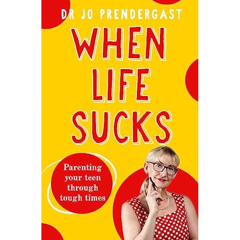 When Life Sucks: The practical and effective how-to guide to parenting your teen through tough times from an expert psychiatrist and comedian for fans of Maggie Dent, Celia Lashlie and Nigel Latta