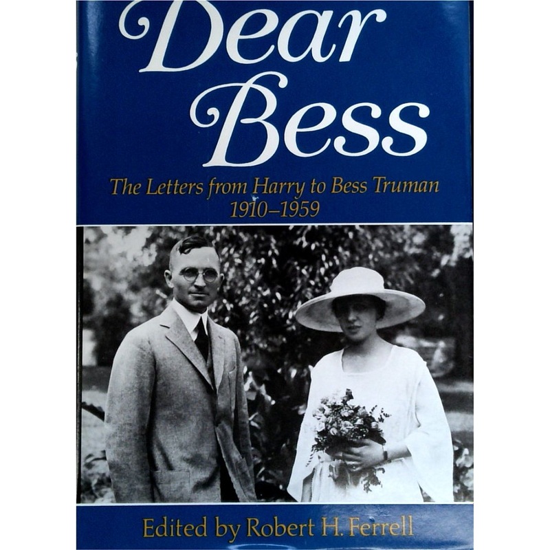 Dear Bess: The Letters from Harry to Bess Truman 1910-1959